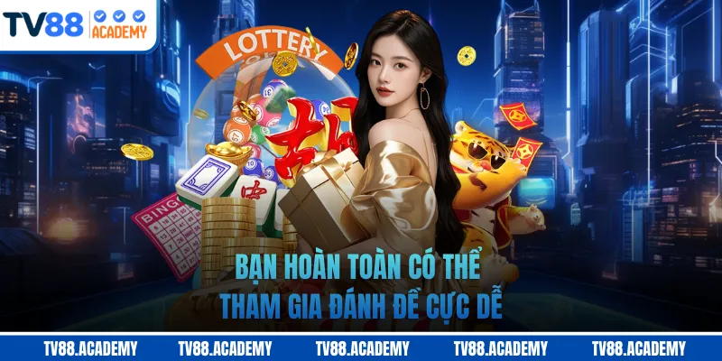 Bạn hoàn toàn có thể tham gia đánh đề cực dễ