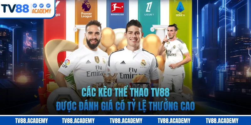 Các kèo thể thao TV88 được đánh giá có tỷ lệ thưởng cao