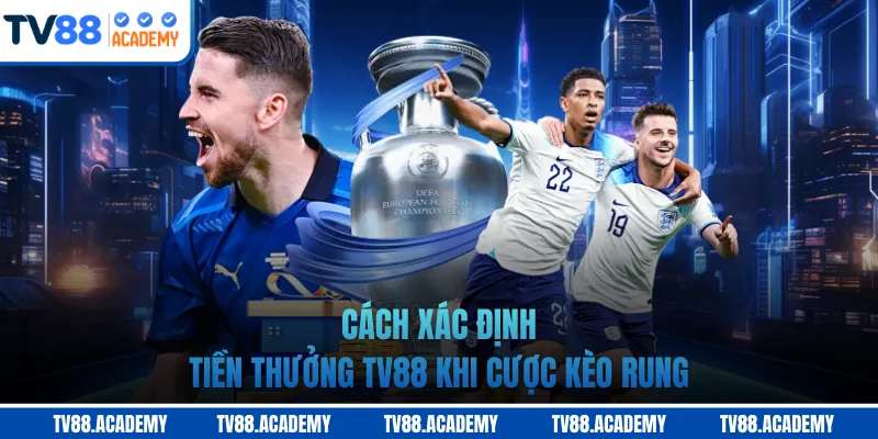 Cách xác định tiền thưởng TV88 khi cược kèo rung