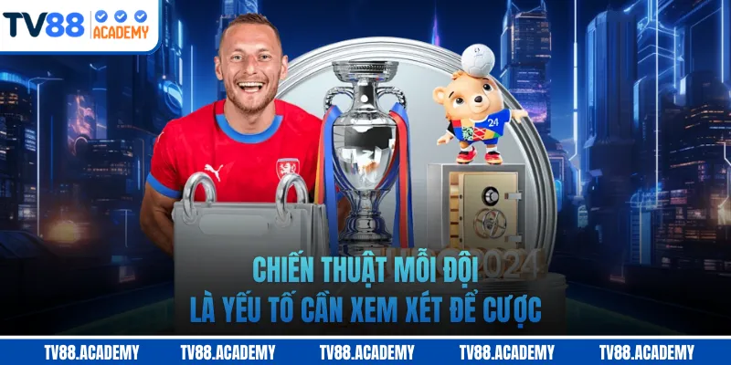 Chiến thuật mỗi đội là yếu tố cần xem xét để cược