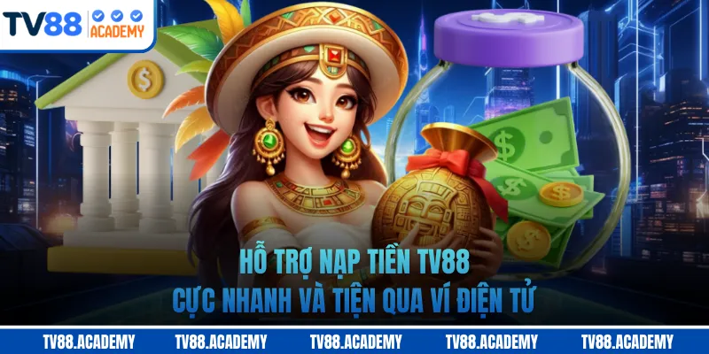 Hỗ trợ nạp tiền TV88 cực nhanh và tiện qua ví điện tử