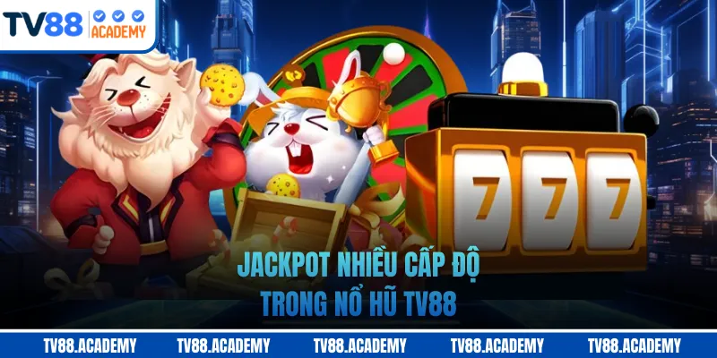 Jackpot nhiều cấp độ trong nổ hũ TV88