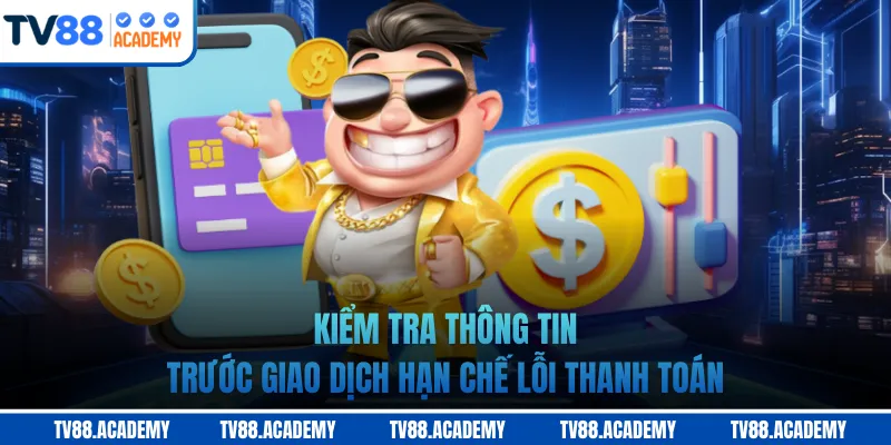Kiểm tra thông tin trước giao dịch hạn chế lỗi thanh toán