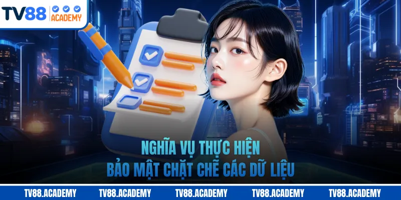 Nghĩa vụ thực hiện bảo mật chặt chẽ các dữ liệu