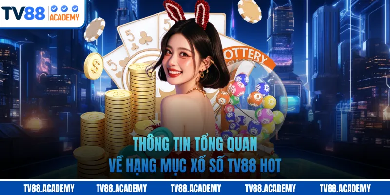 Thông tin tổng quan về hạng mục xổ số TV88 hot